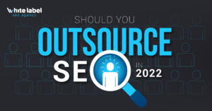 Reasons For Considering Outsourcing SEO In 2022