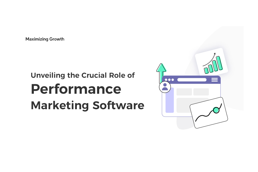 Maximizing Growth Unveiling the Crucial Role of Performance Marketing Software